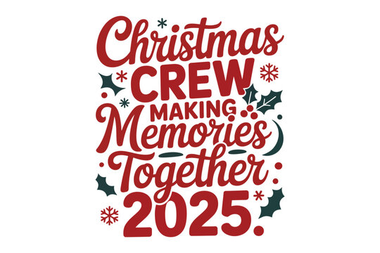 Christmas Crew Making Memories Together 2025 festive typography design for matching family holiday shirts