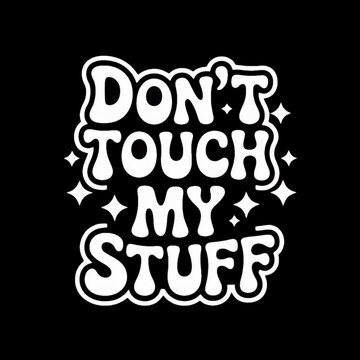 Bold hand drawn typography illustration with the phrase dont touch my stuff in playful white lettering on a dark background for stickers t shirts posters room decor and humorous personal expression