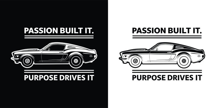 Vintage muscle car silhouette with inspirational text passion built it purpose drives it on black and white backgrounds