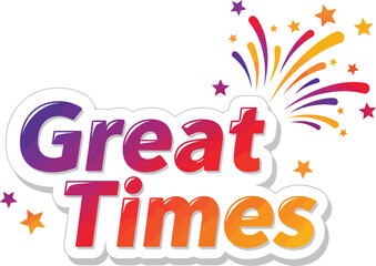 Celebratory Great Times word art with glossy letters stars and a colorful burst.