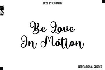 Be Love In Motion  -Inspirational Lifestyle Quote Cursive Typography Vector Design