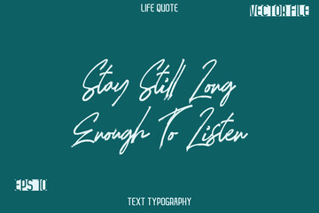 Stay Still Long Enough To Listen -Inspiration Life Quotes Stylish Grunge Brush Typography Text Lettering Design