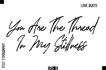 You Are The Thread In My Stillness    -Romantic Love Quote Typography Hand Drawn Brush Lettering Design
