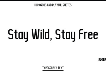 Stay Wild, Stay Free   -Humorous and Playful Modern Stylish Typography Text Vector Quote