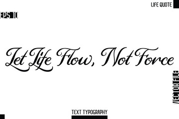 Let Life Flow, Not Force  -Motivational Life Quotes Modern Cursive Typography Text Poster Design