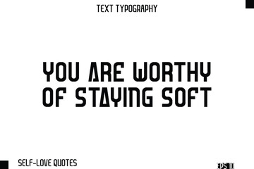 Fototapeta premium You Are Worthy Of Staying Soft -Self-Love Modern Bold Typography Text Quote Vector Design