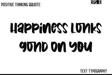 Happiness Looks Good On You  -Inspiring Positive Saying Hand Lettering Bold Cursive Typography