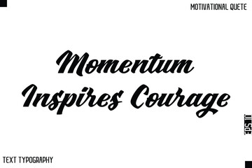 Momentum Inspires Courage    -Bold Typography Cursive Lettering Text Design Of Motivational Print