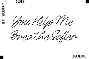 You Help Me Breathe Softer  -Love Saying Vector Handwritten Cursive Lettering Design