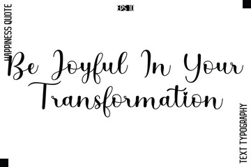 Be Joyful In Your Transformation   -Happiness Quote Premium Cursive Typography Alphabetical Lettering