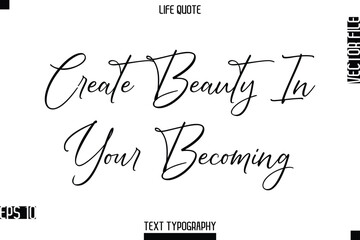Create Beauty In Your Becoming  -Positive Life Saying Vector Cursive Typography Text Lettering