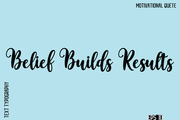 Belief Builds Results   -Stay Positive Uplifting Quote Stylish Cursive Typography Vector
