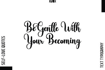 Be Gentle With Your Becoming   -Elegant Handwritten Self-Love Quote Cursive Typography Lettering Design
