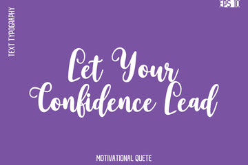 Let Your Confidence Lead   -Self Confidence and Self Belief Inspirational Quotes Cursive Typescript Text Lettering