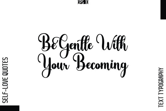 Be Gentle With Your Becoming   -Elegant Handwritten Self-Love Quote Cursive Typography Lettering Design