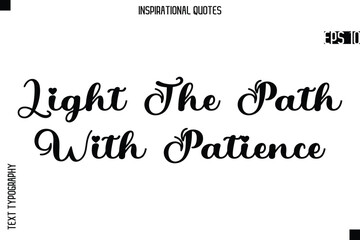 Light The Path With Patience -Creative Typography Text Lettering Vector Motivational Quote