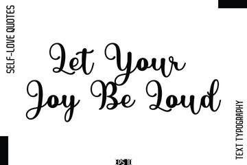 Let Your Joy Be Loud   -Self-Love Handwritten Cursive Calligraphy Lettering Quote Vector
