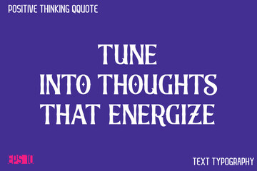 Tune Into Thoughts That Energize  -Positive Thinking Modern Typography Text Lettering Design