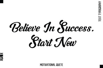 Believe In Success. Start Now  Motivational Saying Cursive Typography Text Design