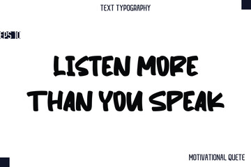 Listen More Than You Speak  -Business Quotes Or Motivational Quotes Stylish Hand Lettering Bold Typography