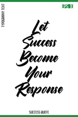 Let Success Become Your Response  -Success Motivational Phrase Typography Vector