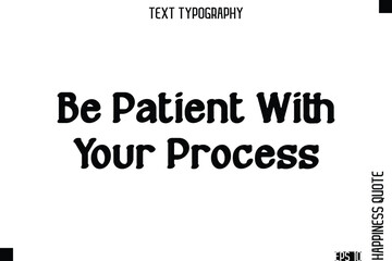 Be Patient With Your Process  -Self-Love Modern Bold Typography Text Quote Vector Design