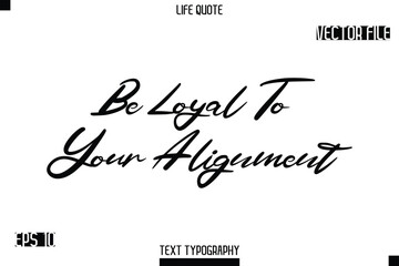 Be Loyal To Your Alignment   -minimalist Life saying Stylish Typography Cursive Text Vector Design