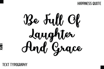 Be Full Of Laughter And Grace  -Happiness Saying Handwritten Cursive Text Lettering Vector Quote