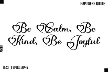 Be Calm, Be Kind, Be Joyful  -Happiness Saying Handwritten Cursive Text Lettering Vector Quote