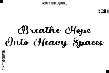 Fototapeta premium Breathe Hope Into Heavy Spaces -Creative Typography Text Lettering Vector Motivational Quote