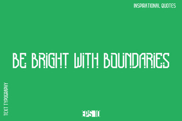 Be Bright With Boundaries   -Motivational Typography Text Vector Design Quote