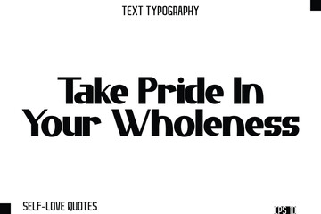 Take Pride In Your Wholeness  -Self-Love Modern Bold Typography Text Quote Vector Design