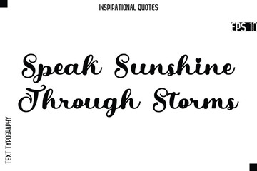 Speak Sunshine Through Storms   -Creative Typography Text Lettering Vector Motivational Quote
