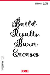 Build Results. Burn Excuses  – Motivational Saying Typography Text Lettering Poster