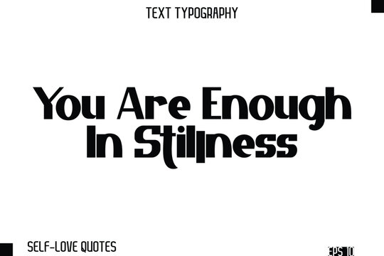 You Are Enough In Stillness   -Self-Love Modern Bold Typography Text Quote Vector Design