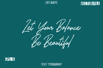 Let Your Balance Be Beautiful  -Inspiration Life Quotes Stylish Grunge Brush Typography Text Lettering Design
