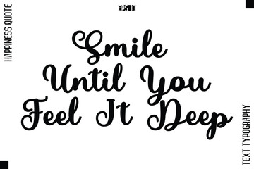 Smile Until You Feel It Deep   -Happiness Quote Premium Cursive Typography Alphabetical Lettering