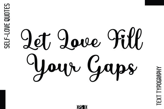 Let Love Fill Your Gaps   -Self-Love Handwritten Cursive Calligraphy Lettering Quote Vector