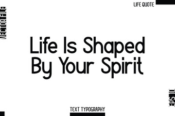 Life Is Shaped By Your Spirit  -Minimalist Life Quote Modern Bold Calligraphy Text EPS Vector