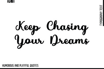 Keep Chasing Your Dreams   -Stylish Cursive Typography Vector Text – Humorous and Playful Quote Design