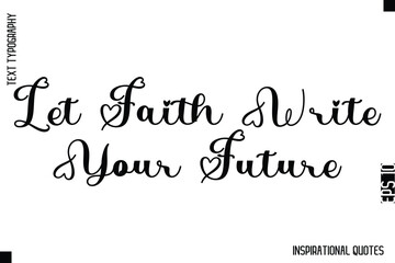 Let Faith Write Your Future   -Decorative Inspirational Typography Text Vector Design