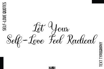 Let Your Self-Love Feel Radical    -Self-Love Handwritten Cursive Calligraphy Lettering Quote Vector