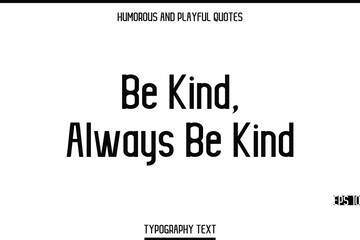 Be Kind, Always Be Kind   -Humorous and Playful Modern Stylish Typography Text Vector Quote