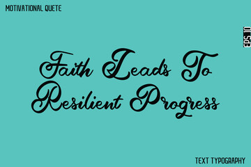 Faith Leads To Resilient Progress  -Graphic Cursive Lettering Text Design Of Motivational Quote