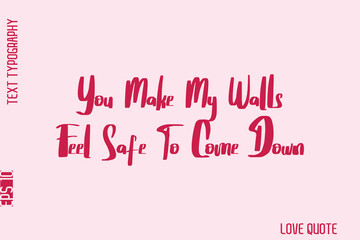 You Make My Walls Feel Safe To Come Down   -Minimal Love Quote Modern Bold Cursive Text Lettering Design