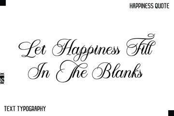 Let Happiness Fill In The Blanks    -Happiness Saying Handwritten Cursive Text Lettering Vector Quote