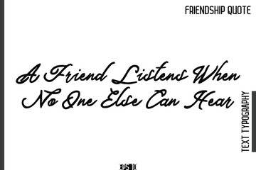 A Friend Listens When No One Else Can Hear -Popular Friendship Quote Cursive Calligraphy Handwritten Text