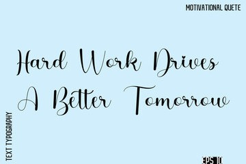 Hard Work Drives A Better Tomorrow  -Inspirational Quote Vector Cursive Calligraphy Text For Business Posters
