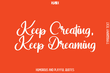 Keep Creating, Keep Dreaming   -Witty Typography Vector – Funny Quote and Playful Handwritten Cursive Lettering