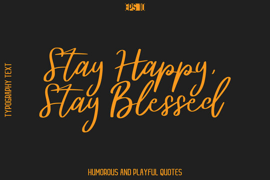 Stay Happy, Stay Blessed  -Humorous Quote Cursive Typography Handwritten Text Vector – Witty and Fun Design